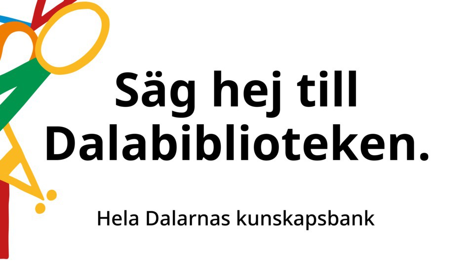 Text: Säg hej till Dalabiblioteken. Hela Sveriges kunskapsbank. Bokstäver i olika färger..